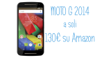 Motorola Moto G 4G a soli 130€ su Amazon